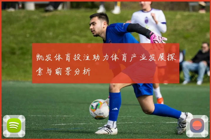 凯发体育投注助力体育产业发展探索与前景分析