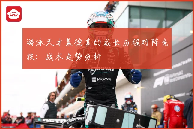 游泳天才莱德基的成长历程对阵竞技：战术走势分析