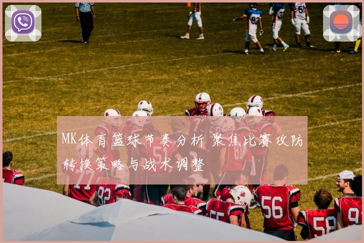MK体育篮球节奏分析 聚焦比赛攻防转换策略与战术调整