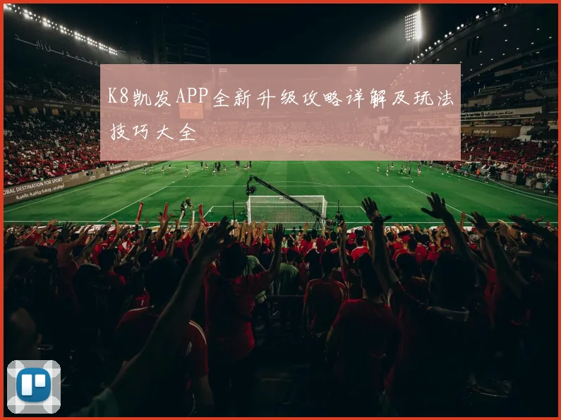K8凯发APP全新升级攻略详解及玩法技巧大全