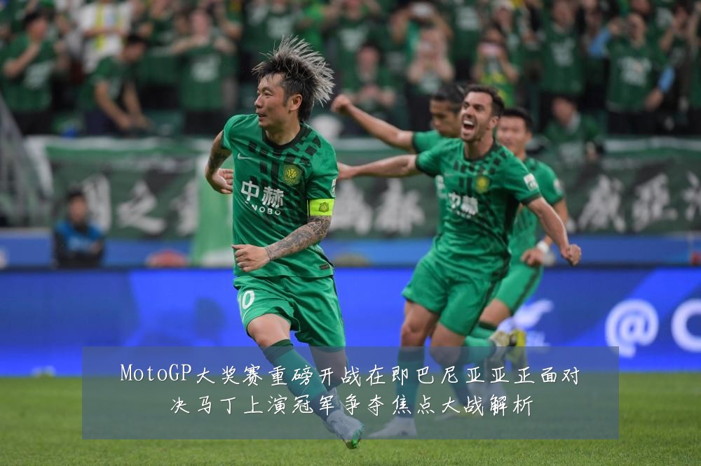 MotoGP大奖赛重磅开战在即巴尼亚亚正面对决马丁上演冠军争夺焦点大战解析